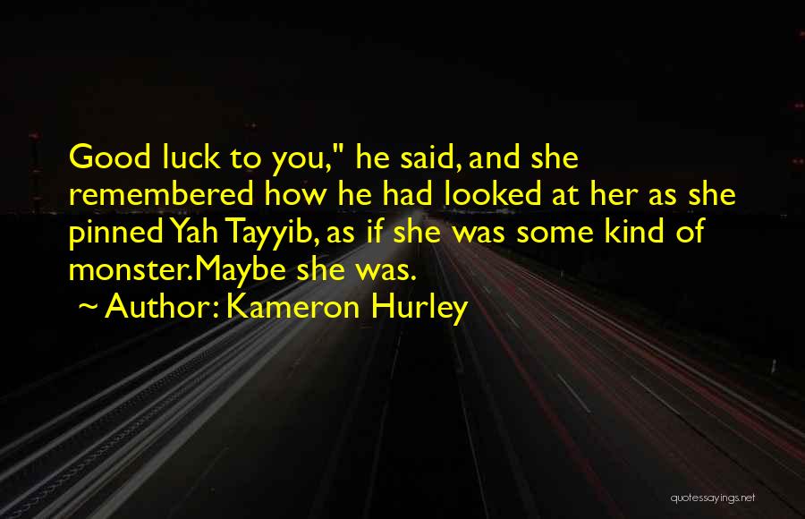 Kameron Hurley Quotes: Good Luck To You, He Said, And She Remembered How He Had Looked At Her As She Pinned Yah Tayyib,