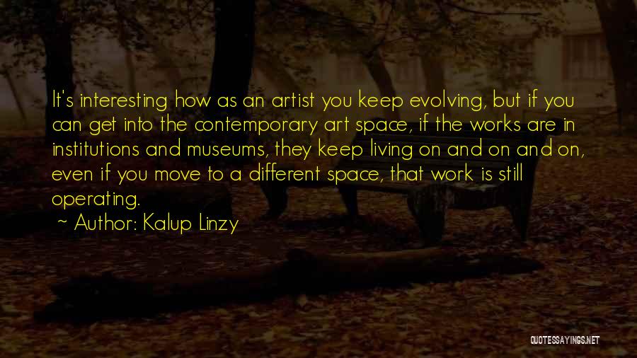 Kalup Linzy Quotes: It's Interesting How As An Artist You Keep Evolving, But If You Can Get Into The Contemporary Art Space, If