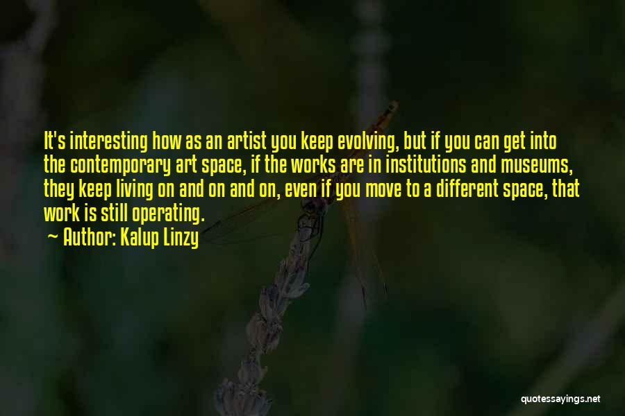 Kalup Linzy Quotes: It's Interesting How As An Artist You Keep Evolving, But If You Can Get Into The Contemporary Art Space, If