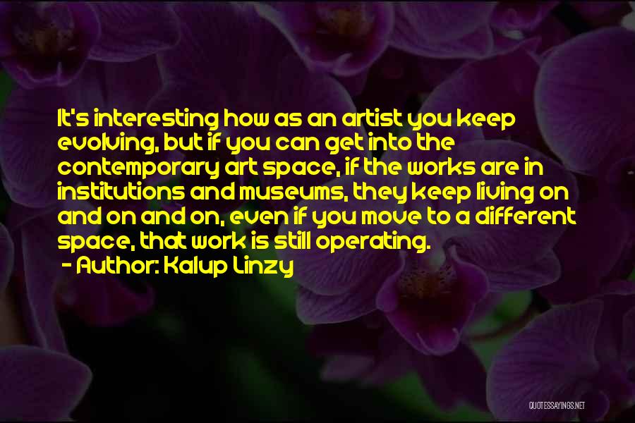Kalup Linzy Quotes: It's Interesting How As An Artist You Keep Evolving, But If You Can Get Into The Contemporary Art Space, If