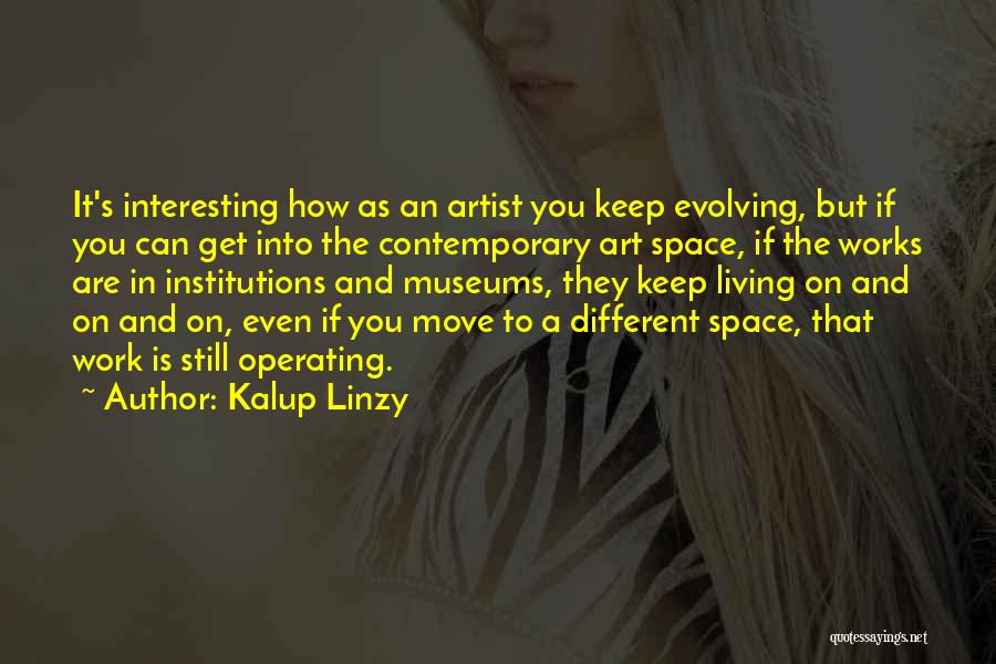 Kalup Linzy Quotes: It's Interesting How As An Artist You Keep Evolving, But If You Can Get Into The Contemporary Art Space, If