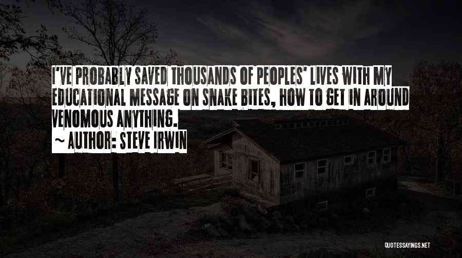 Steve Irwin Quotes: I've Probably Saved Thousands Of Peoples' Lives With My Educational Message On Snake Bites, How To Get In Around Venomous