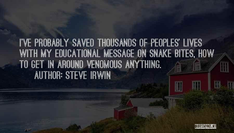 Steve Irwin Quotes: I've Probably Saved Thousands Of Peoples' Lives With My Educational Message On Snake Bites, How To Get In Around Venomous