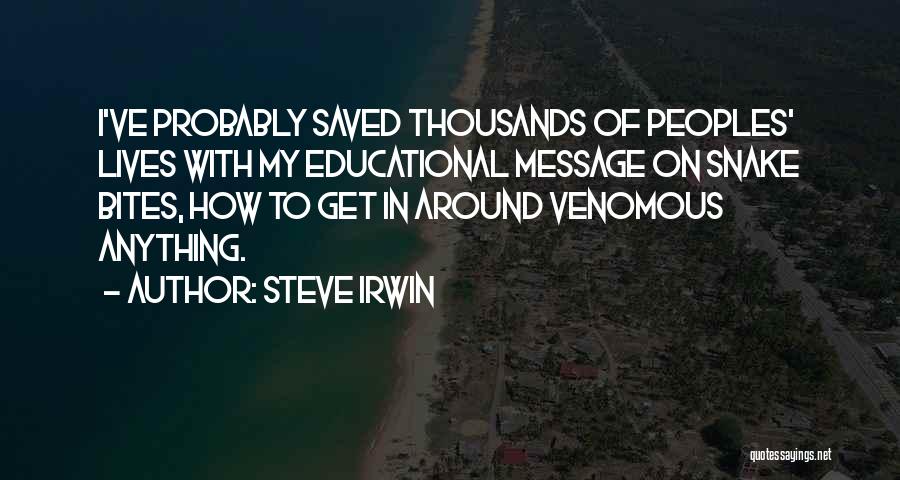 Steve Irwin Quotes: I've Probably Saved Thousands Of Peoples' Lives With My Educational Message On Snake Bites, How To Get In Around Venomous