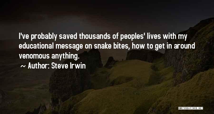 Steve Irwin Quotes: I've Probably Saved Thousands Of Peoples' Lives With My Educational Message On Snake Bites, How To Get In Around Venomous