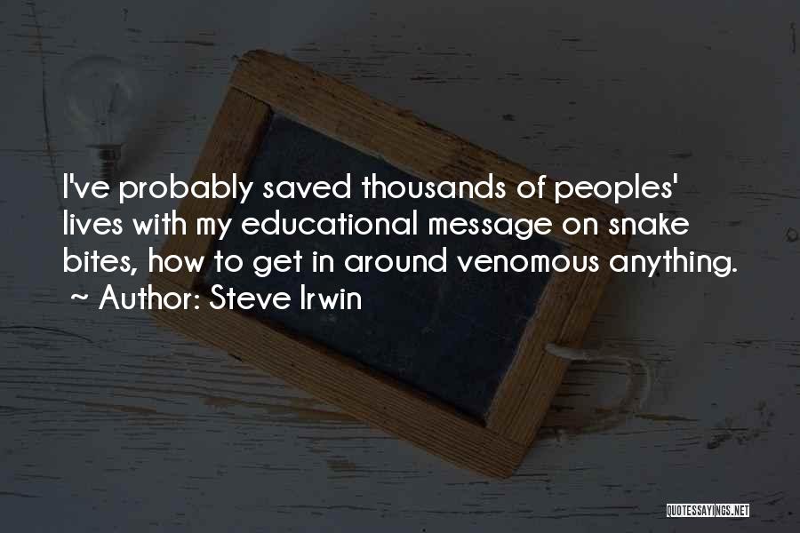 Steve Irwin Quotes: I've Probably Saved Thousands Of Peoples' Lives With My Educational Message On Snake Bites, How To Get In Around Venomous