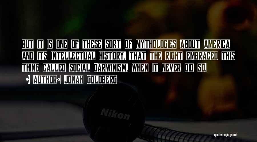 Jonah Goldberg Quotes: But It Is One Of These Sort Of Mythologies About America And Its Intellectual History, That The Right Embraced This