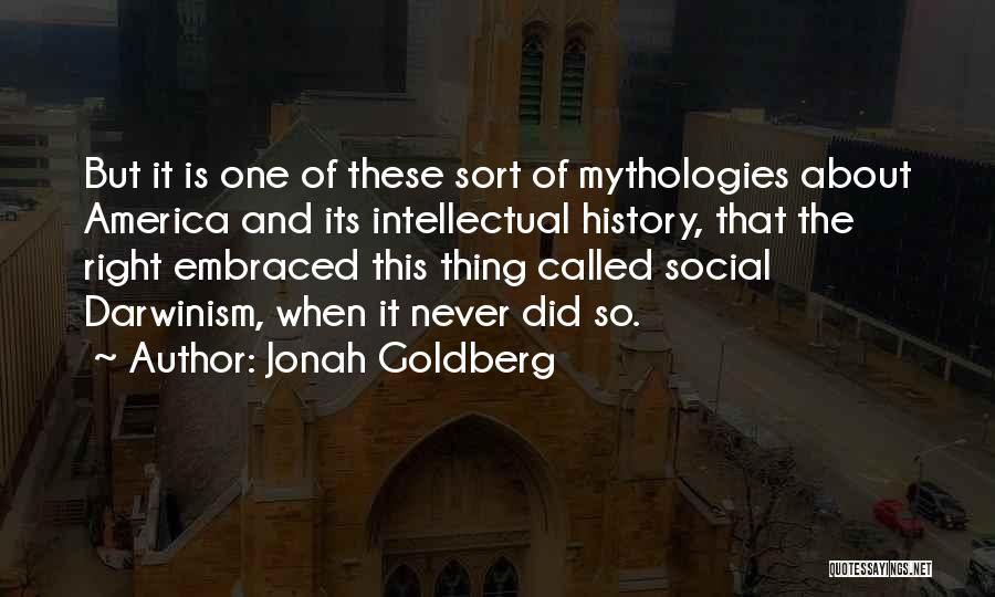 Jonah Goldberg Quotes: But It Is One Of These Sort Of Mythologies About America And Its Intellectual History, That The Right Embraced This