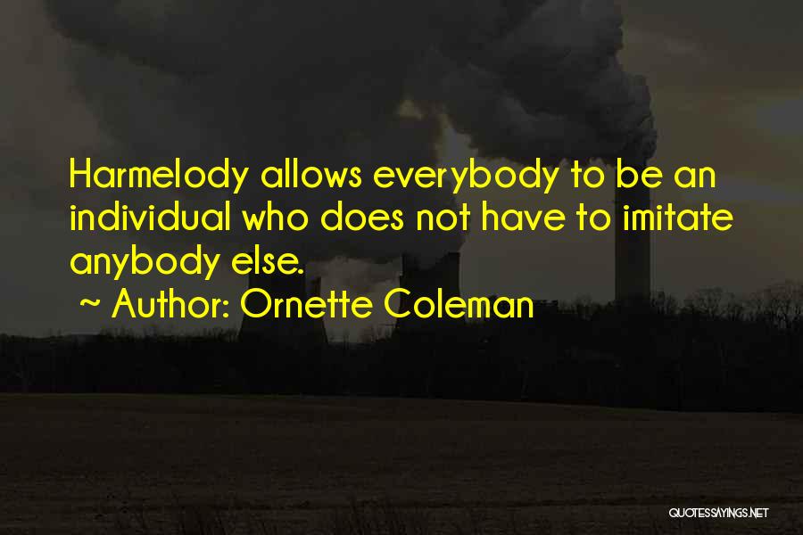 Ornette Coleman Quotes: Harmelody Allows Everybody To Be An Individual Who Does Not Have To Imitate Anybody Else.