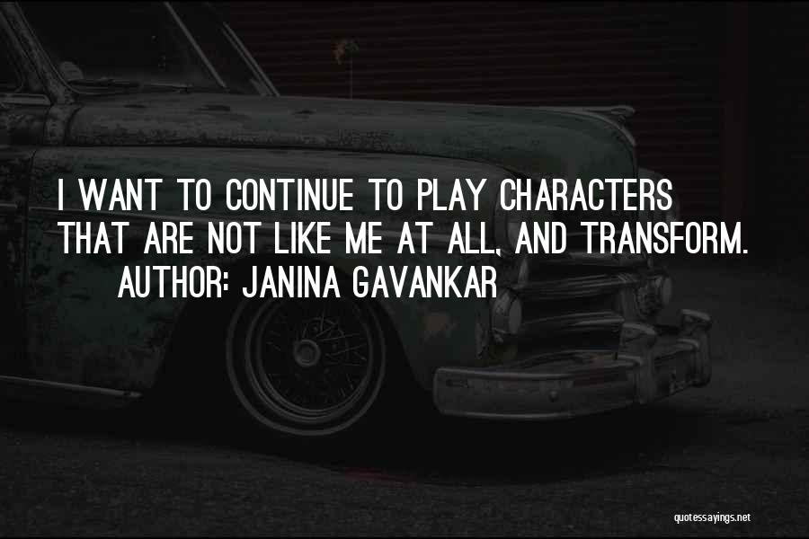 Janina Gavankar Quotes: I Want To Continue To Play Characters That Are Not Like Me At All, And Transform.