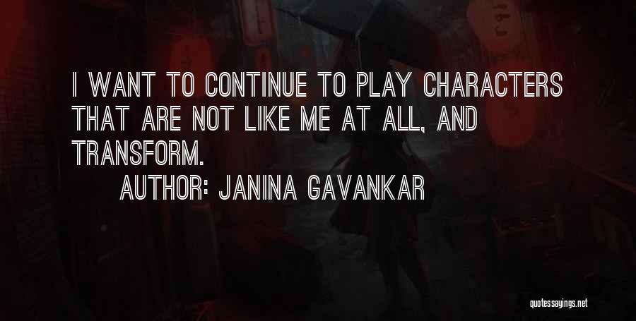 Janina Gavankar Quotes: I Want To Continue To Play Characters That Are Not Like Me At All, And Transform.