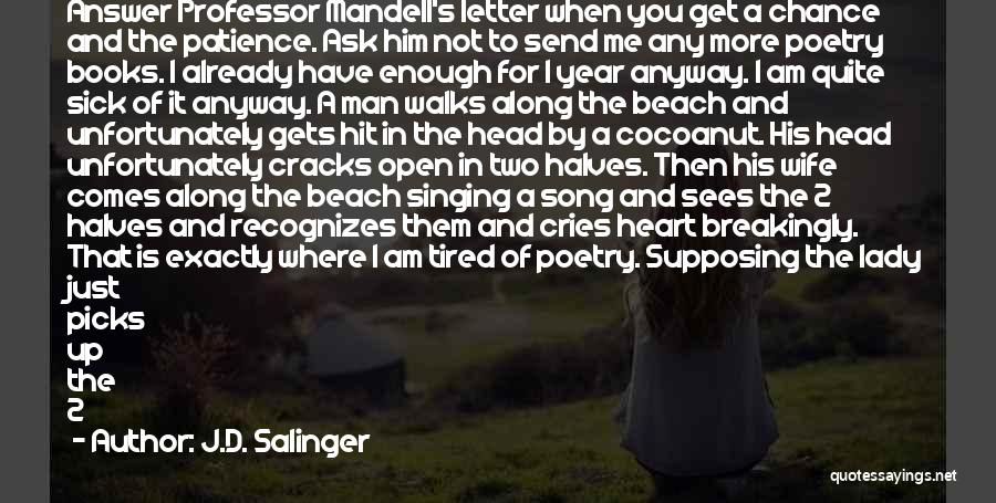 J.D. Salinger Quotes: Answer Professor Mandell's Letter When You Get A Chance And The Patience. Ask Him Not To Send Me Any More