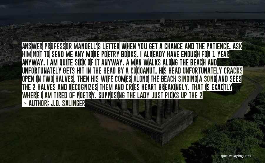 J.D. Salinger Quotes: Answer Professor Mandell's Letter When You Get A Chance And The Patience. Ask Him Not To Send Me Any More