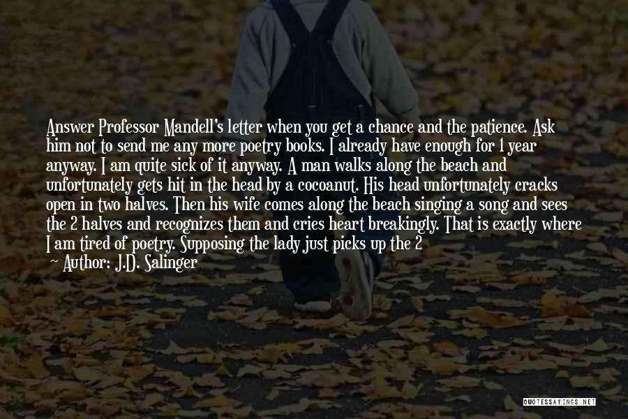 J.D. Salinger Quotes: Answer Professor Mandell's Letter When You Get A Chance And The Patience. Ask Him Not To Send Me Any More