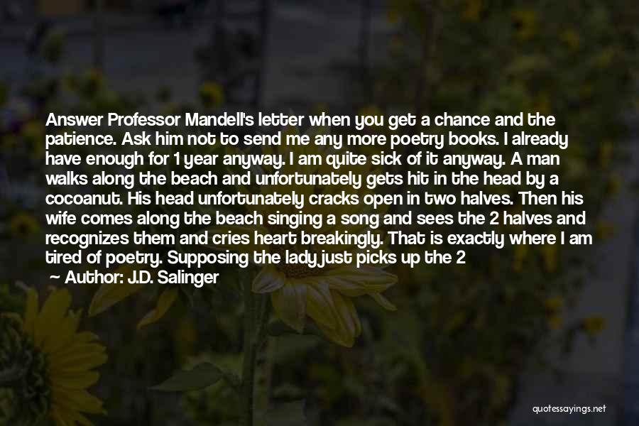 J.D. Salinger Quotes: Answer Professor Mandell's Letter When You Get A Chance And The Patience. Ask Him Not To Send Me Any More