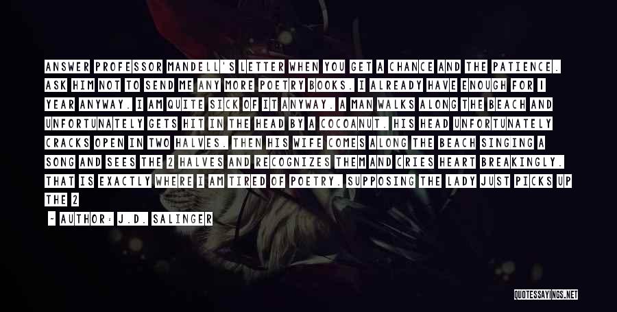 J.D. Salinger Quotes: Answer Professor Mandell's Letter When You Get A Chance And The Patience. Ask Him Not To Send Me Any More
