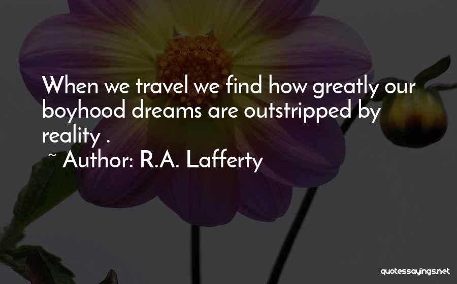 R.A. Lafferty Quotes: When We Travel We Find How Greatly Our Boyhood Dreams Are Outstripped By Reality .