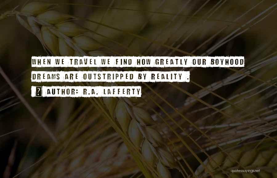 R.A. Lafferty Quotes: When We Travel We Find How Greatly Our Boyhood Dreams Are Outstripped By Reality .