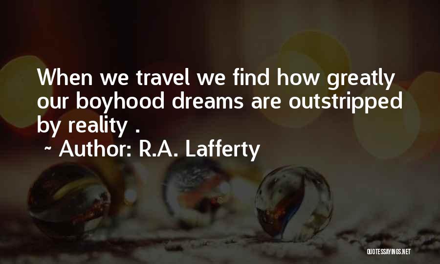 R.A. Lafferty Quotes: When We Travel We Find How Greatly Our Boyhood Dreams Are Outstripped By Reality .