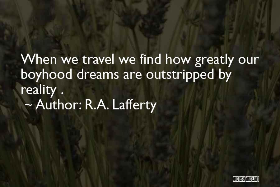 R.A. Lafferty Quotes: When We Travel We Find How Greatly Our Boyhood Dreams Are Outstripped By Reality .