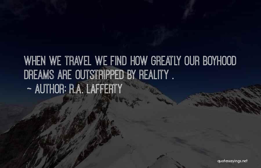 R.A. Lafferty Quotes: When We Travel We Find How Greatly Our Boyhood Dreams Are Outstripped By Reality .