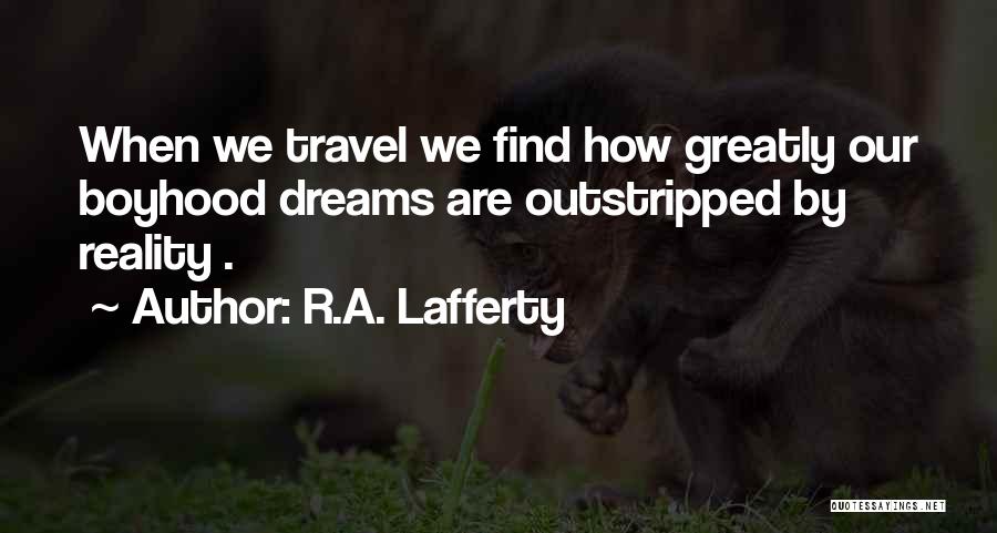 R.A. Lafferty Quotes: When We Travel We Find How Greatly Our Boyhood Dreams Are Outstripped By Reality .