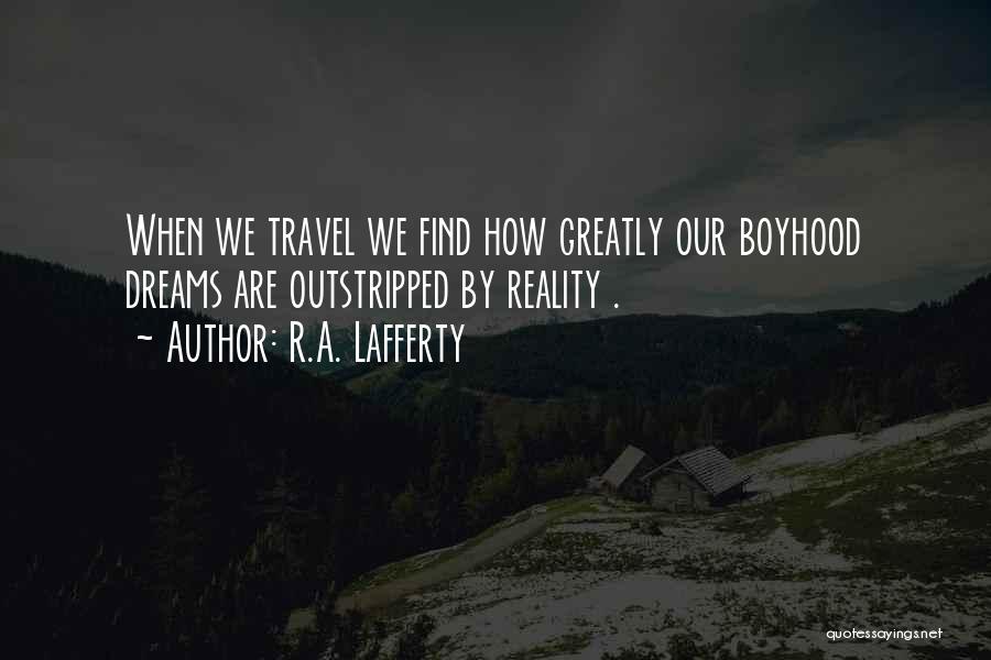 R.A. Lafferty Quotes: When We Travel We Find How Greatly Our Boyhood Dreams Are Outstripped By Reality .