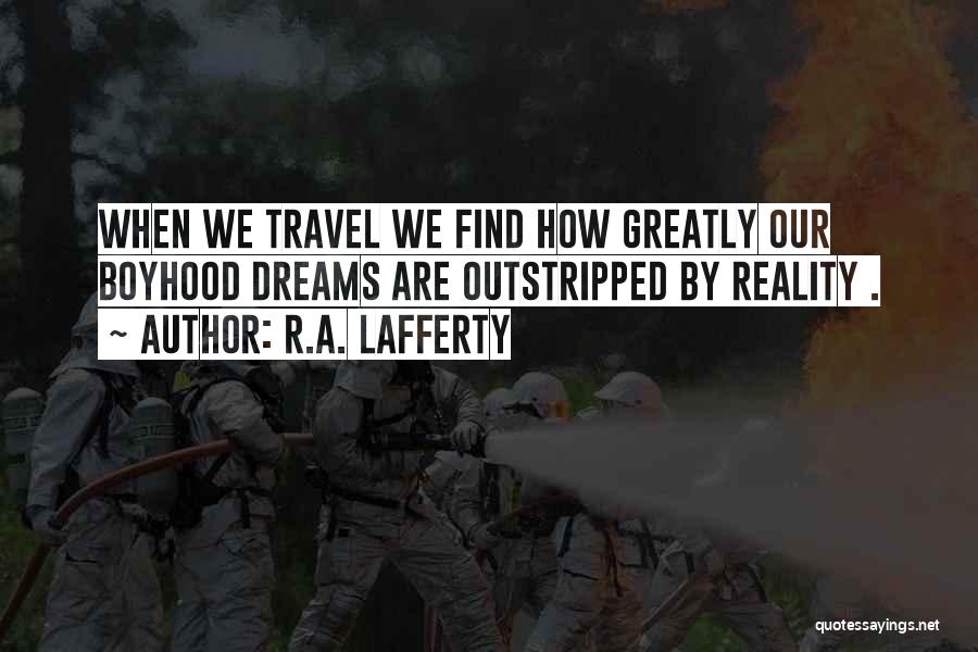 R.A. Lafferty Quotes: When We Travel We Find How Greatly Our Boyhood Dreams Are Outstripped By Reality .