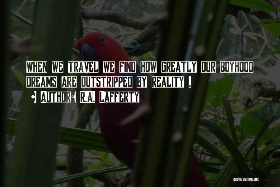 R.A. Lafferty Quotes: When We Travel We Find How Greatly Our Boyhood Dreams Are Outstripped By Reality .