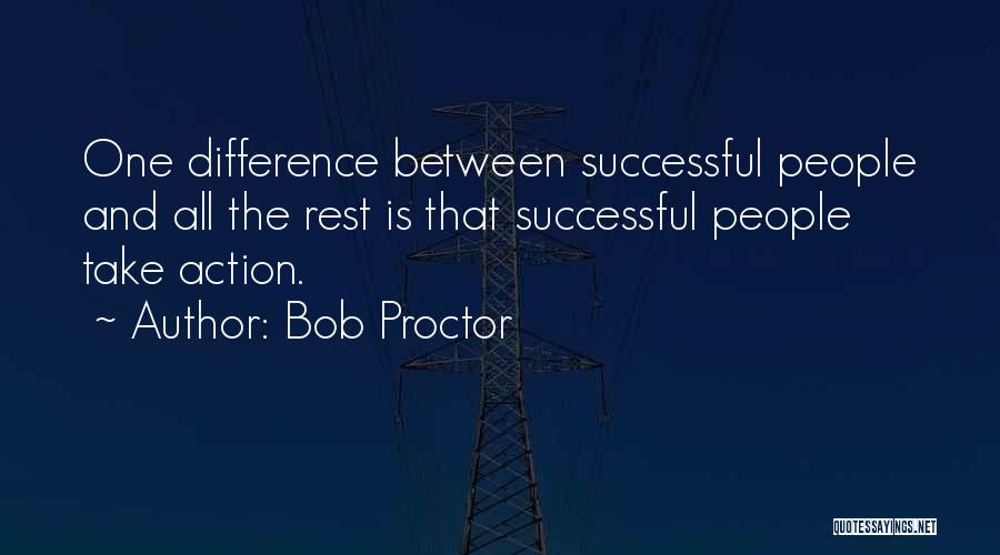 Bob Proctor Quotes: One Difference Between Successful People And All The Rest Is That Successful People Take Action.