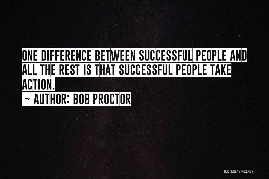 Bob Proctor Quotes: One Difference Between Successful People And All The Rest Is That Successful People Take Action.