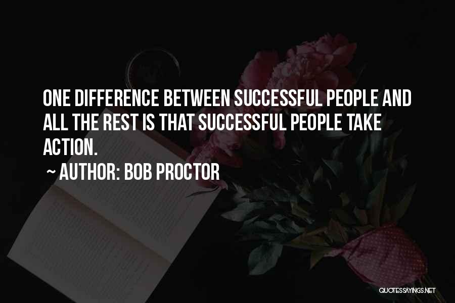 Bob Proctor Quotes: One Difference Between Successful People And All The Rest Is That Successful People Take Action.