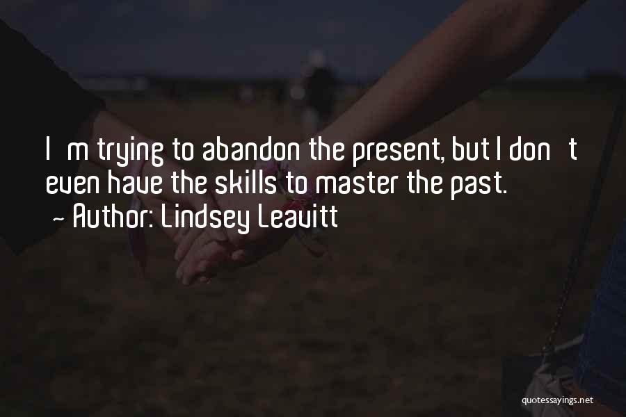 Lindsey Leavitt Quotes: I'm Trying To Abandon The Present, But I Don't Even Have The Skills To Master The Past.