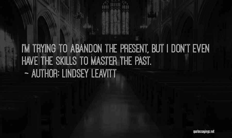 Lindsey Leavitt Quotes: I'm Trying To Abandon The Present, But I Don't Even Have The Skills To Master The Past.