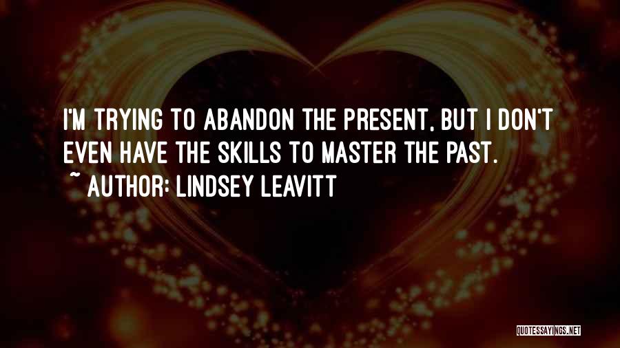 Lindsey Leavitt Quotes: I'm Trying To Abandon The Present, But I Don't Even Have The Skills To Master The Past.