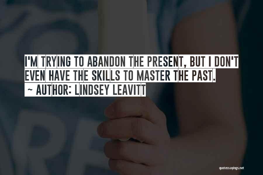 Lindsey Leavitt Quotes: I'm Trying To Abandon The Present, But I Don't Even Have The Skills To Master The Past.