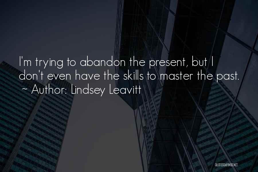Lindsey Leavitt Quotes: I'm Trying To Abandon The Present, But I Don't Even Have The Skills To Master The Past.
