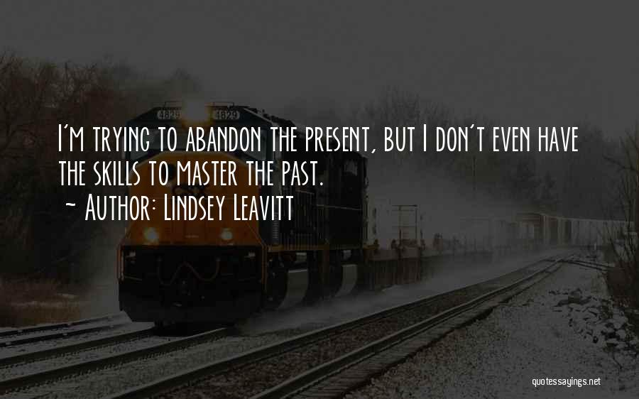 Lindsey Leavitt Quotes: I'm Trying To Abandon The Present, But I Don't Even Have The Skills To Master The Past.