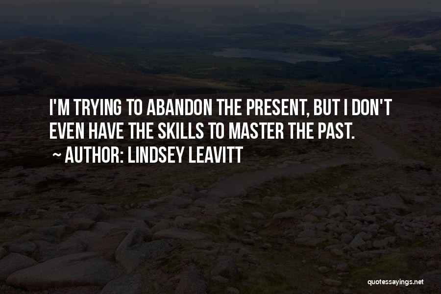 Lindsey Leavitt Quotes: I'm Trying To Abandon The Present, But I Don't Even Have The Skills To Master The Past.