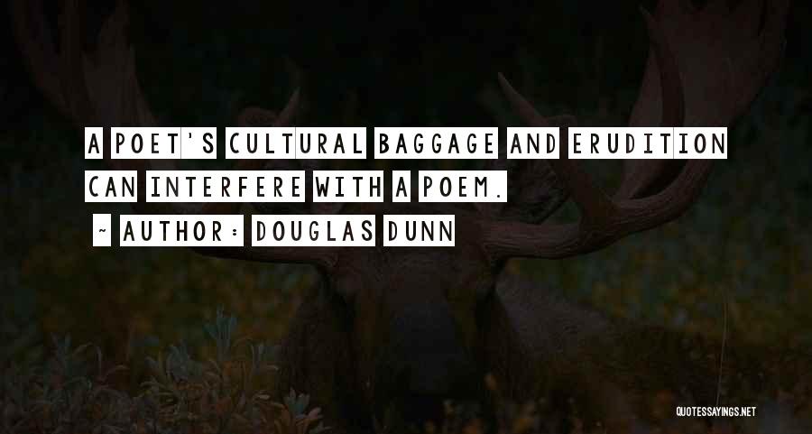 Douglas Dunn Quotes: A Poet's Cultural Baggage And Erudition Can Interfere With A Poem.