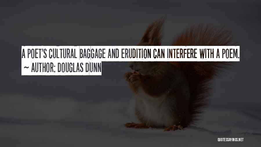 Douglas Dunn Quotes: A Poet's Cultural Baggage And Erudition Can Interfere With A Poem.