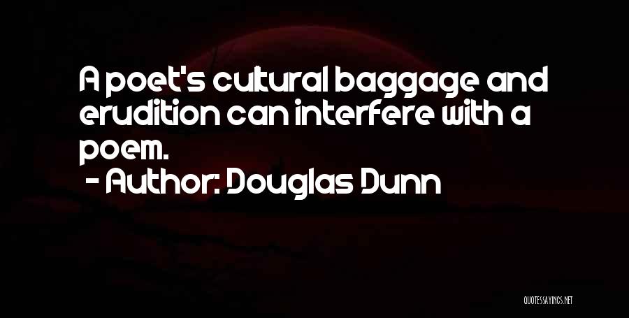 Douglas Dunn Quotes: A Poet's Cultural Baggage And Erudition Can Interfere With A Poem.