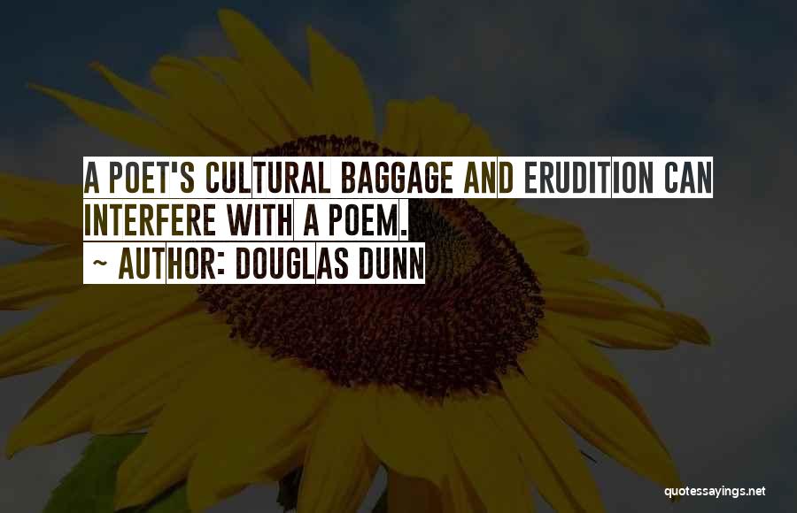 Douglas Dunn Quotes: A Poet's Cultural Baggage And Erudition Can Interfere With A Poem.