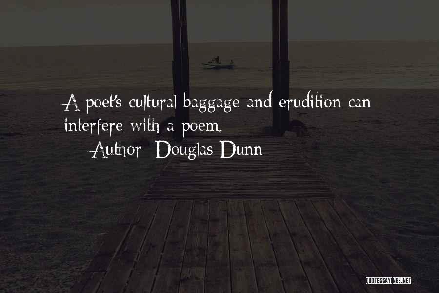 Douglas Dunn Quotes: A Poet's Cultural Baggage And Erudition Can Interfere With A Poem.