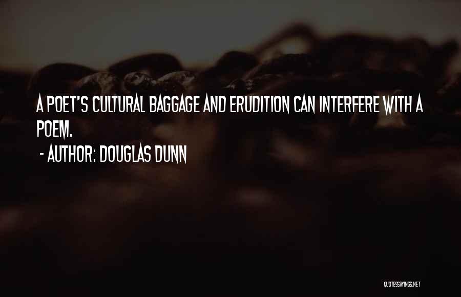 Douglas Dunn Quotes: A Poet's Cultural Baggage And Erudition Can Interfere With A Poem.