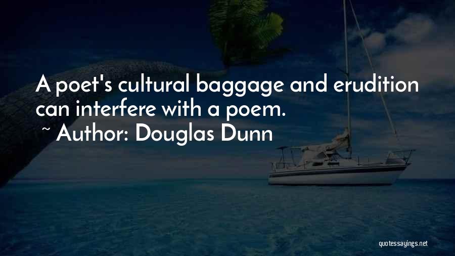 Douglas Dunn Quotes: A Poet's Cultural Baggage And Erudition Can Interfere With A Poem.