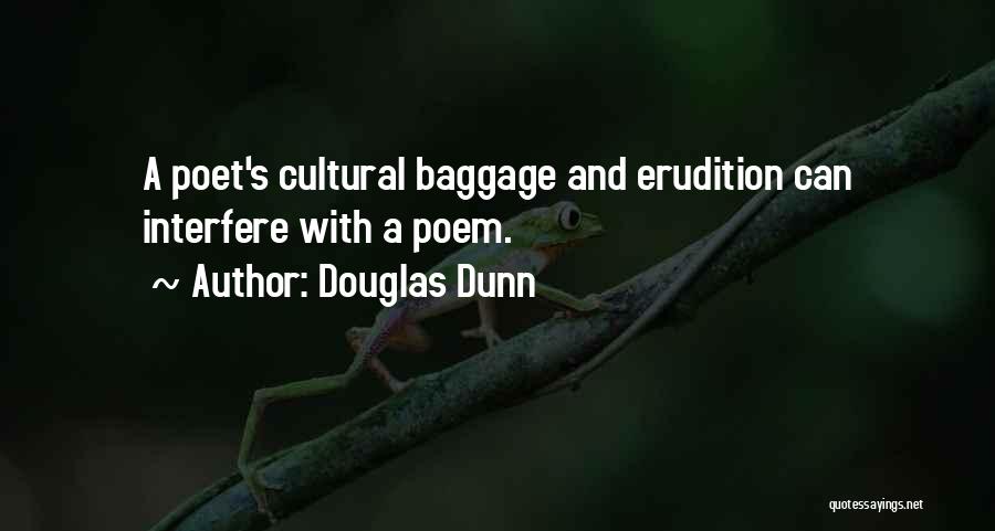 Douglas Dunn Quotes: A Poet's Cultural Baggage And Erudition Can Interfere With A Poem.