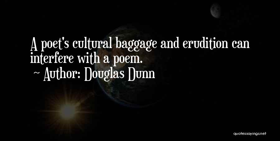 Douglas Dunn Quotes: A Poet's Cultural Baggage And Erudition Can Interfere With A Poem.