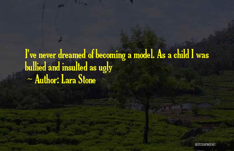 Lara Stone Quotes: I've Never Dreamed Of Becoming A Model. As A Child I Was Bullied And Insulted As Ugly