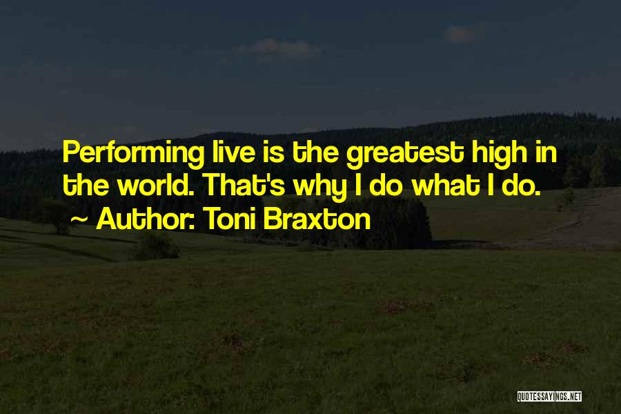 Toni Braxton Quotes: Performing Live Is The Greatest High In The World. That's Why I Do What I Do.